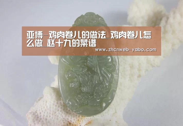亚博-鸡肉卷儿的做法_鸡肉卷儿怎么做_赵十九的菜谱(图3) 亚博