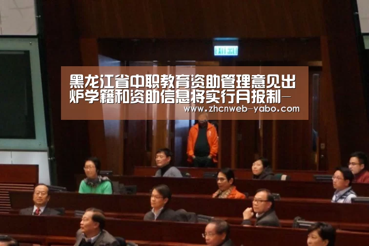 黑龙江省中职教育资助管理意见出炉学籍和资助信息将实行月报制-亚博(图3) 亚博