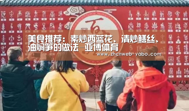 美食推荐:素炒西蓝花、清炒鳝丝、油焖笋的做法-亚博体育(图1) 亚博